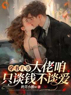精品《穿成作精女配，我跑路却被大佬逮回》小说免费试读 夏乔沈迟小说全集无删减全文