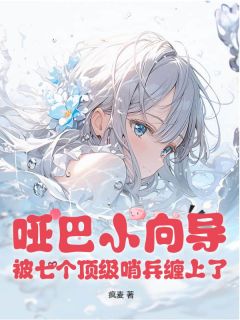 苏小蔷顾均全本资源 哑巴小向导，被七个顶级哨兵缠上了完整未删减版