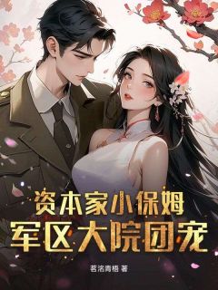 资本家小保姆？军区大院团宠！小说全集免费在线阅读（宋青甜萧云霆）