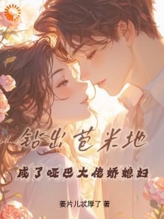 《钻出苞米地，成了哑巴大佬娇媳妇》姜麦秋霍政淮小说全本在线阅读