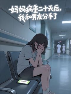 《顾沉江晓晓》妈妈病重二十天后，我决定和男友分手了大结局精彩阅读