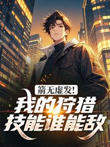 《箭无虚发！我的狩猎技能谁能敌》李广秦淮茹完结版精彩试读