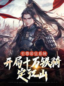 至尊帝皇系统：开局十万铁骑定江山完整版全文阅读 季临渊赵子龙小说 大结局