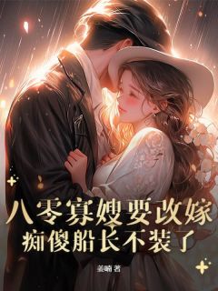 《八零寡嫂要改嫁，痴傻船长不装了》小说章节目录在线试读 林穗穗陆临舟小说阅读