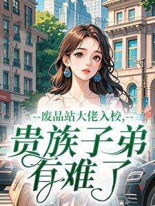 《废品站大佬入校，贵族子弟有难了》小说章节列表在线试读 千寻池千遇小说全文