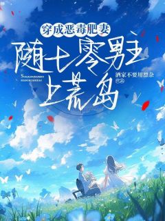 《穿成男主恶毒肥妻后，随军去荒岛》程婉婉贺霆完结版在线阅读