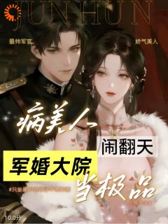 《病美人闹翻天，军婚大院当极品》完结版精彩阅读 《病美人闹翻天，军婚大院当极品》最新章节目录