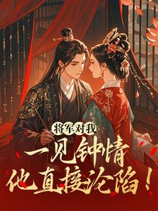 将军对我一见钟情，他直接沦陷！完整全文阅读 沈知薇顾昀舟结局无删节
