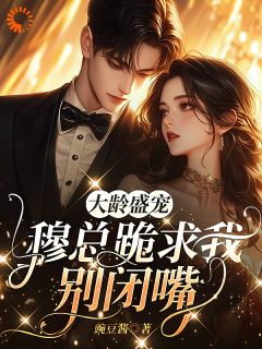沈夕甯穆长奕大龄盛宠，穆总跪求我别闭嘴小说精彩章节在线阅读
