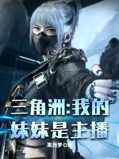 新书《三角洲：我的妹妹是主播》小说全集阅读 秦博姜小乐小说免费精彩章节全文