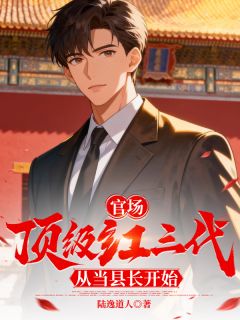 《陈江河陈怀民》小说完结版免费试读 官场：顶级红三代，从当县长开始小说全文