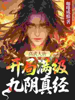 《高武大唐：开局满级九阴真经》小说全文免费试读 《高武大唐：开局满级九阴真经》最新章节目录