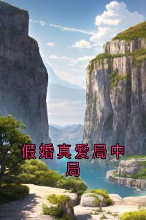 《假婚真爱局中局》小说全文在线阅读 《假婚真爱局中局》第1章最新章节列表