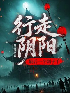 《行走阴阳：最后一个刽子手》完整版在线阅读（主角陆野爷爷）