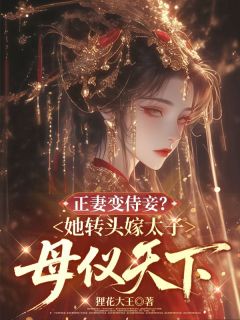 正妻变侍妾？她转头嫁太子母仪天下小说全集免费免费试读（谢清微裴怀瑾）