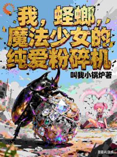 《我，蛏螂，魔法少女的纯爱粉碎机》小说章节列表在线试读 第7章