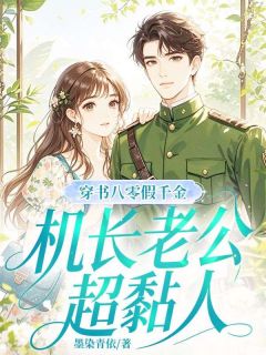 《穿书八零假千金，机长老公超黏人》小说最新章节免费阅读（精彩章节未删节）