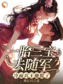 一胎三宝去随军，冷面兵王他慌了阮芝芝谢墨山小说 一胎三宝去随军，冷面兵王他慌了小说章节