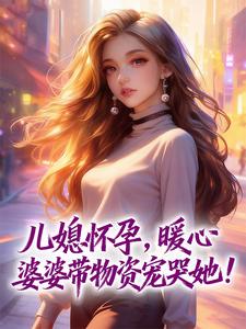 《儿媳怀孕，暖心婆婆带物资宠哭她！》陈香兰林薇完结版免费试读