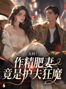 反转！作精肥妻竟是护夫狂魔林清月顾霆深目录_反转！作精肥妻竟是护夫狂魔阅读