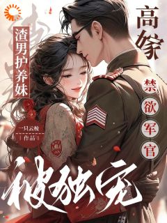 《余笙傅砚宁》渣男护养妹，高嫁禁欲军官被独宠章节免费试读
