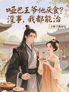 唐知夏林霄小说全集免费免费试读（哑巴王爷他厌食？没事，我都能治）