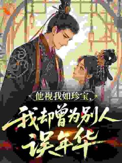 《他视我如珍宝，我却曾为别人误年华》小说章节精彩阅读 温时鸢谢清宴小说全文