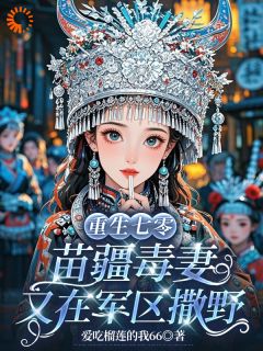《穿七零嫁残废？我苗疆圣女玩毒养家》完结版在线阅读 《穿七零嫁残废？我苗疆圣女玩毒养家》第5章最新章节列表