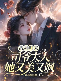 战神归来，司爷夫人她又美又飒小说 战神归来，司爷夫人她又美又飒沈栀司晏礼在线阅读