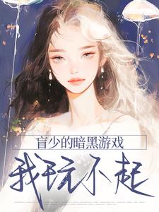 《盲少的暗黑游戏，我玩不起》小说章节列表在线试读 孟软裴修远小说全文