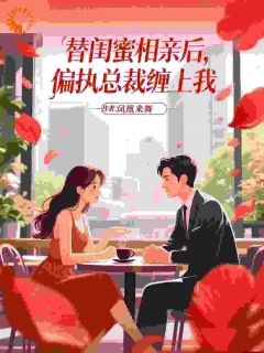 《替闺蜜相亲后，偏执总裁缠上我》完结版精彩阅读 第3章