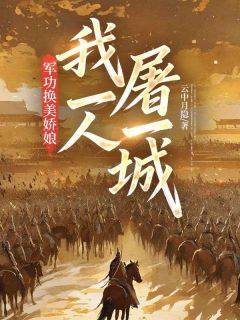 《军功换美娇娘，我一人屠一城！》小说精彩阅读 《军功换美娇娘，我一人屠一城！》 第6章最新章节目录