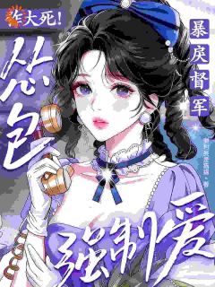 作大死！怂包强制爱了暴戾督军全文免费阅读 阮绵绵厉沉舟大结局无弹窗
