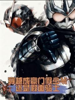 《穿越成假少爷，还得变身假面骑士》小说章节列表免费试读 沈墨渊林枫沈清瑶穿越成假少爷，还得变身假面骑士第3章小说全文