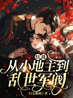 抗战：从小地主到乱世军阀楚雄宁绣绣小说结局完整全文