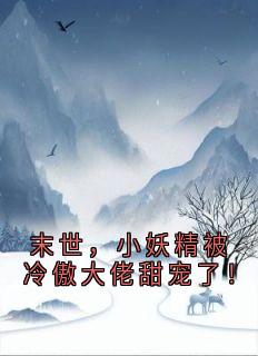 【爆款新书】洛浅南宫辰 末世，小妖精被冷傲大佬甜宠了！小说全文章节免费试读