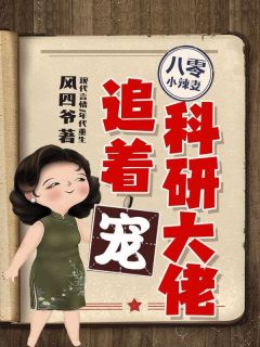 八零小辣妻，科研大佬追着宠小说 第4章全文精彩试读