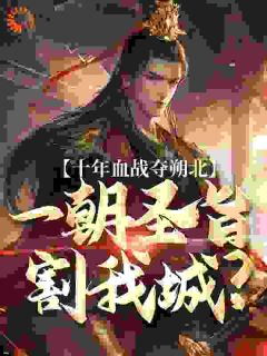 《十年血战夺朔北，一朝圣旨割我城？》小说全文在线阅读 萧惊尘赵武小说全文