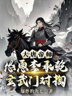 顾安李承乾顾安李承乾大唐帝师，怂恿李承乾玄武门对掏by爆炸的九七完整在线阅读