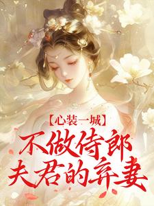 容映瑜周焕云完整版全文阅读 心装一城，不做侍郎夫君的弃妻 大结局