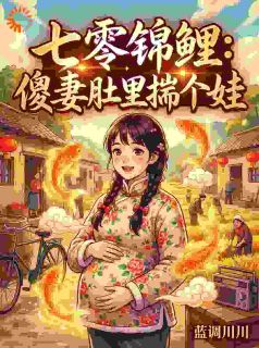 精品热文《七零锦鲤：傻妻肚里揣个娃》林婉清杨志勇小说全文完整版在线阅读无删减