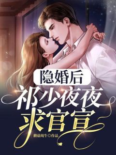 隐婚后，祁少夜夜求官宣姜初七祁时宴小说全文章节阅读 隐婚后，祁少夜夜求官宣免费完整版