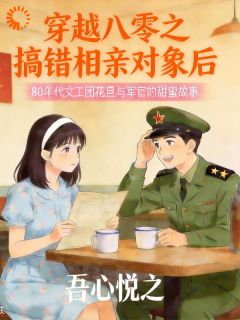《穿越八零之搞错相亲对象后》小说全集免费在线阅读（林知薇贺临川）