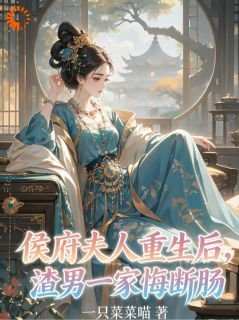 精品热文《侯府夫人重生后，渣男一家悔断肠》林浅顾淮铮小说全文完整版在线阅读无删减
