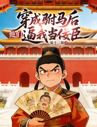 穿成驸马后，他们逼我当佞臣主角梁瑞李成梁全文精彩内容在线试读