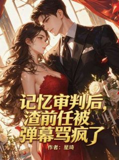 《记忆审判后，渣前任被弹幕骂疯了》小说大结局精彩试读 叶薇瑶厉驰野小说全文