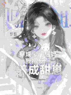 《穿成豪门后妈，我把反派养成甜崽》小说完结版精彩试读 今禧周言谦小说全文