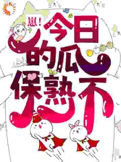 《崽！今日的瓜保熟不》小说大结局免费试读 第5章