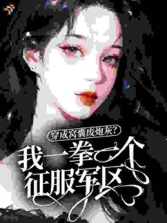 唐芯顾池野完整全文阅读 穿成窝囊废炮灰？我一拳一个征服军区！小说结局无删节