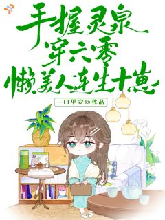 《手握灵泉穿六零，懒美人连生十崽》阮棠顾野大结局在线阅读